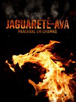 Pôster de Jaguaretê-Avá – Pantanal Em Chamas