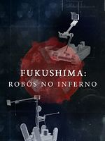 Pôster de Fukushima: Robôs No Inferno