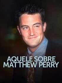 Aquele Sobre Matthew Perry