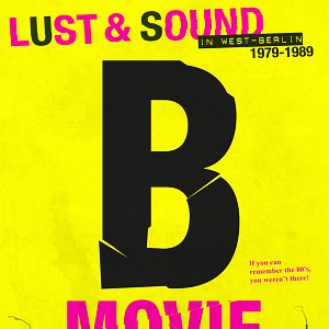Foto B-Movie: Lust & Sound in West-Berlin 1979-1989