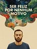 Pôster de Ser Feliz Por Nenhum Motivo