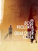 Pôster de Uma Dose Violenta de Qualquer Coisa