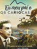 Pôster de Eu, Meu Pai e os Cariocas - 70 Anos de Música no Brasil