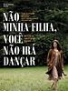 Pôster de Não Minha Filha, Você Não Irá Dançar