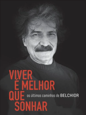 Viver é Melhor que Sonhar: A Vida de Belchior : Poster