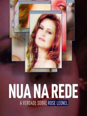 Nua na Rede: A Verdade Sobre Rose Leonel : Poster