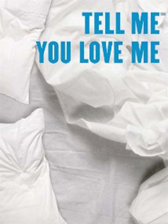 Tell Me You Love Me : Poster